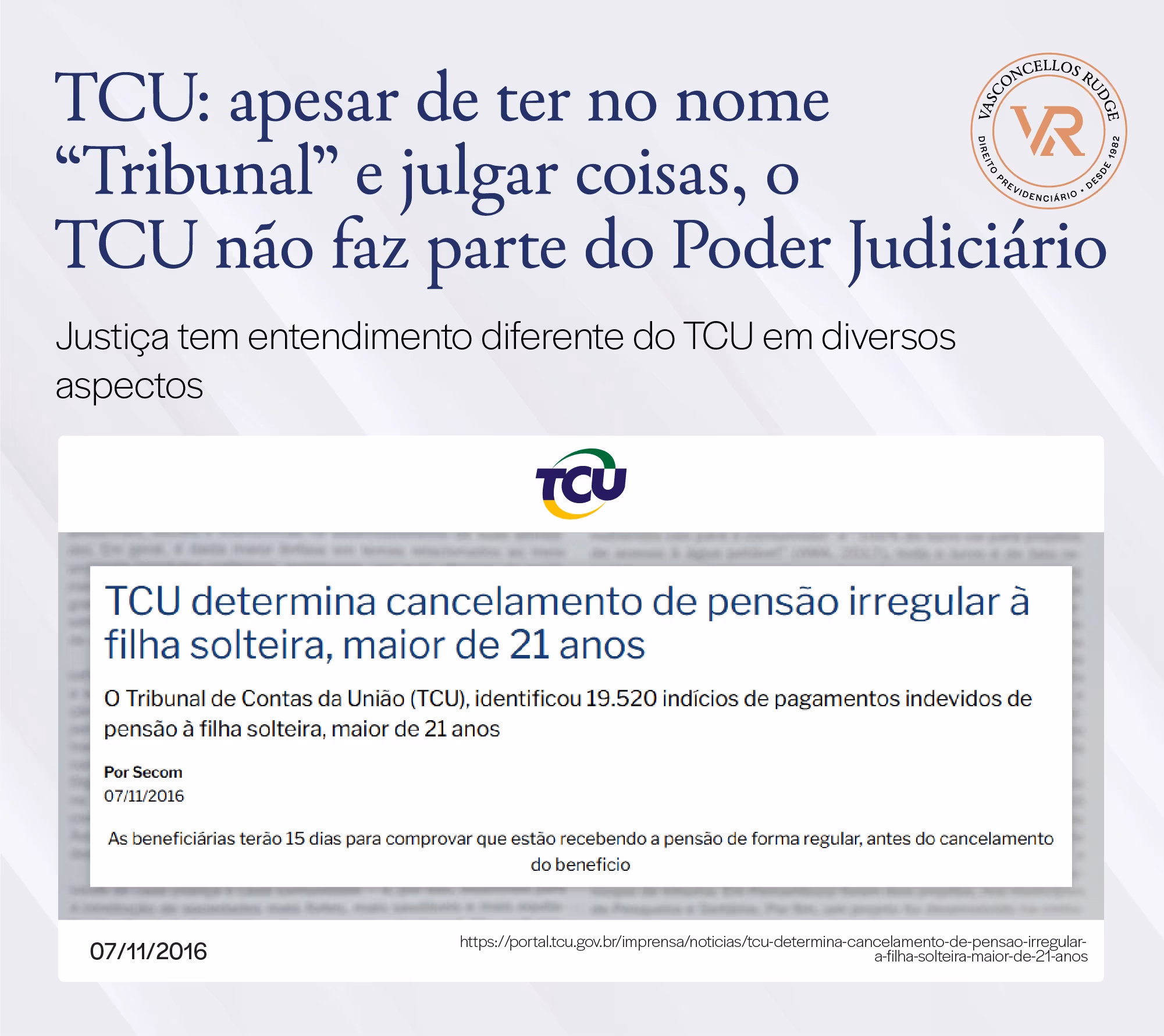 TCU: Apesar de ter no nome "tribunal" e julgar coisas, o TCU não faz parte do poder judiciário. Justiça tem entendimento diferente do TCU em diversos aspectos. TCU determina cancelamento de pensão irregular à filha solteira, maior de 21 anos. o tribunal de contas da união (TCU) identificou 19.520 indícios de pagamentos indevidos de pensão à filha solteira, maior de 21 anos.