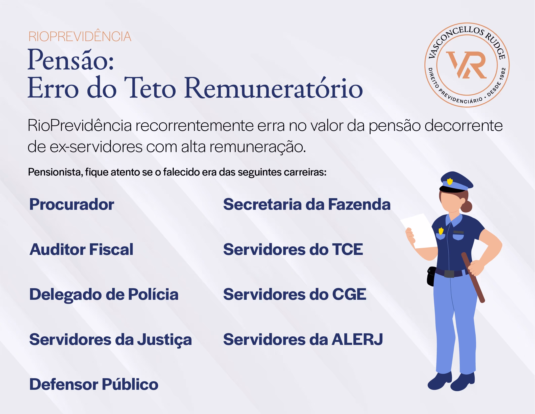 RioPrevidência - Erro do teto remuneratório: RioPrevidência recorrentemente erra no valor da pensão decorrente de ex-servidores com alta remuneração. Pensionista, fique atento se o falecido era das seguintes carreiras: Procurador, Auditor Fiscal, Delegado de Polícia, Servidores da Justiça, Defensor Público, Secretaria da Fazenda, Servidores do TCE, Servidores do CGE, Servidores da ALERJ.