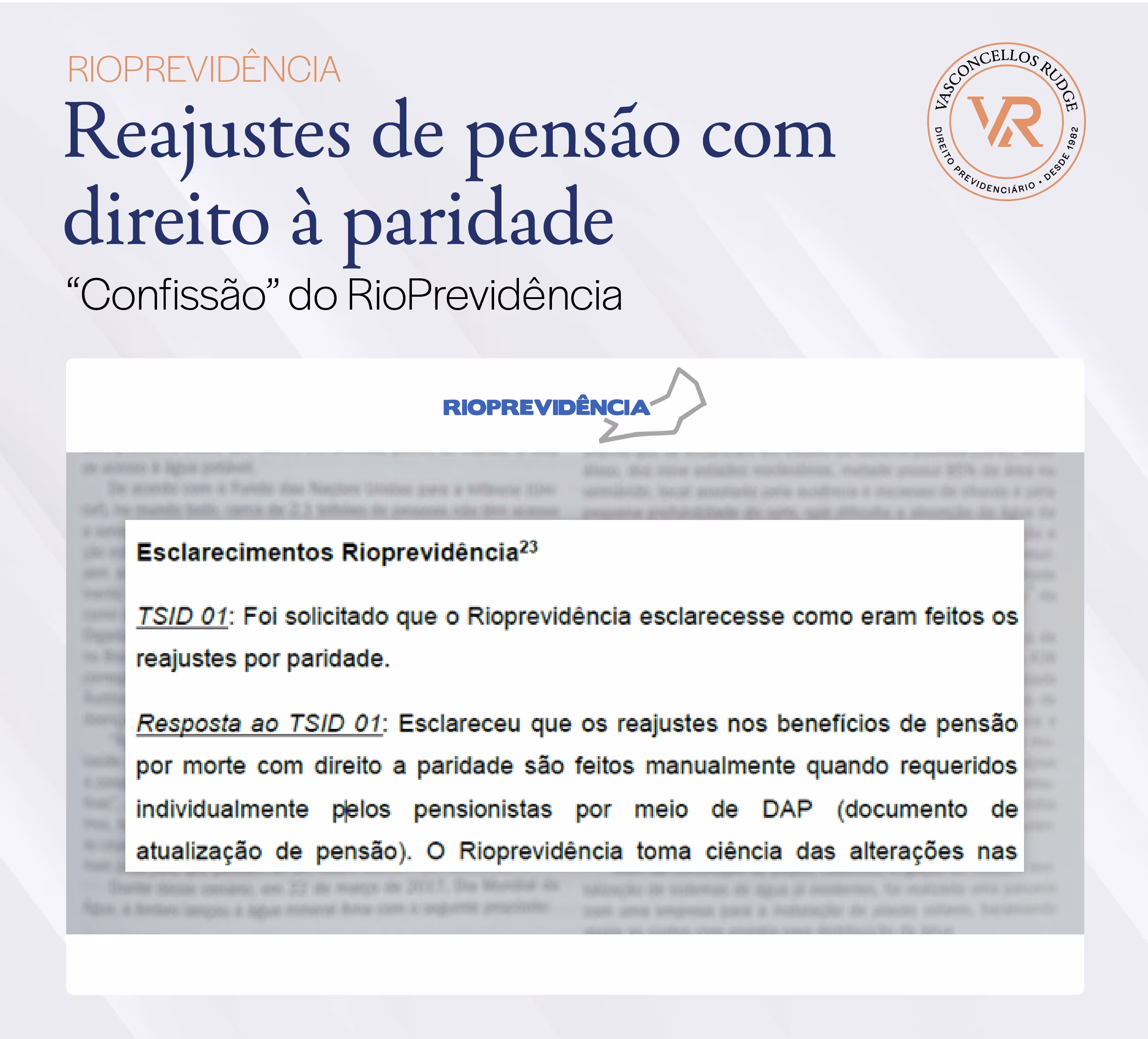 Rioprevidência - Reajustes de pensão com direito à paridade: "Confissão" do RioPrevidência Esclarecimentos RioPrevidência: TSID 01: Foi solicitado que o RioPrevidência esclarecesse como eram feitos os reajustes por paridade Resposta ao TSID 01: Esclareceu que os reajustes nos benefícios de pensão por morte com direito a paridade são feitos manualmente quando requeridos individualmente pelos pensionistas por meio de DAP (documento de atualização de pensão). O RioPrevidência toma ciência das alterações nas (...)