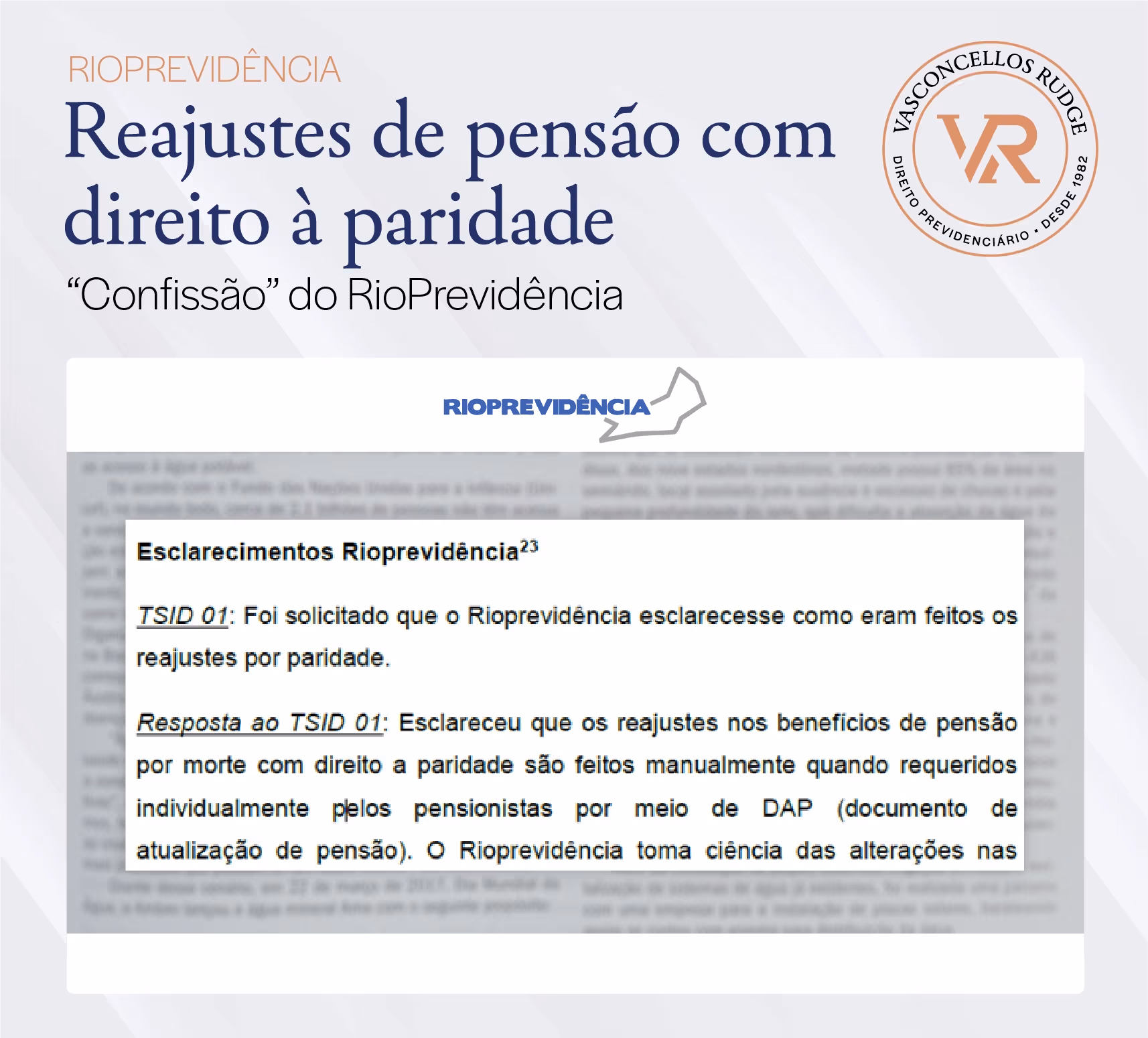 Rioprevidência - Reajustes de pensão com direito à paridade: "Confissão" do RioPrevidência Esclarecimentos RioPrevidência: TSID 01: Foi solicitado que o RioPrevidência esclarecesse como eram feitos os reajustes por paridade Resposta ao TSID 01: Esclareceu que os reajustes nos benefícios de pensão por morte com direito a paridade são feitos manualmente quando requeridos individualmente pelos pensionistas por meio de DAP (documento de atualização de pensão). O RioPrevidência toma ciência das alterações nas (...)